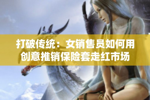 打破传统：女销售员如何用创意推销保险套走红市场