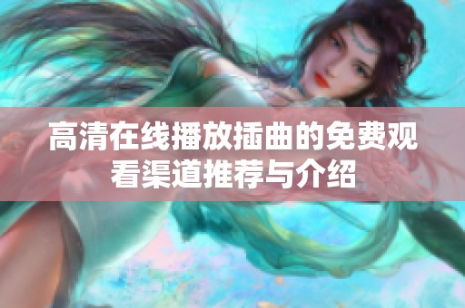 高清在线播放插曲的免费观看渠道推荐与介绍