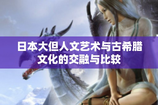 日本大但人文艺术与古希腊文化的交融与比较