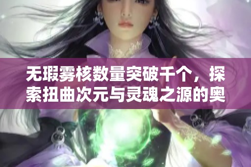 无瑕雾核数量突破千个，探索扭曲次元与灵魂之源的奥秘