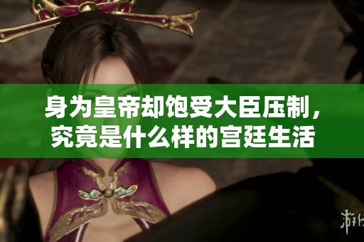 身为皇帝却饱受大臣压制，究竟是什么样的宫廷生活