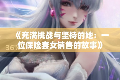 《充满挑战与坚持的她：一位保险套女销售的故事》