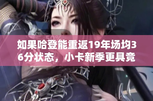 如果哈登能重返19年场均36分状态，小卡新季更具竞争力