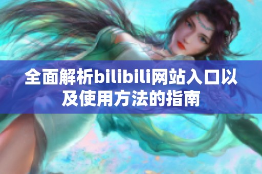 全面解析bilibili网站入口以及使用方法的指南