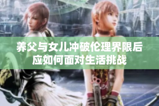 养父与女儿冲破伦理界限后应如何面对生活挑战