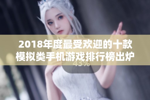 2018年度最受欢迎的十款模拟类手机游戏排行榜出炉啦