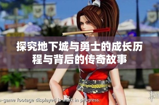探究地下城与勇士的成长历程与背后的传奇故事