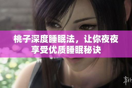 桃子深度睡眠法，让你夜夜享受优质睡眠秘诀