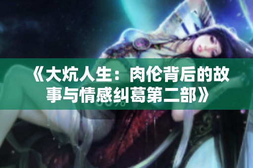 《大炕人生：肉伦背后的故事与情感纠葛第二部》