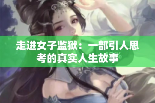 走进女子监狱：一部引人思考的真实人生故事