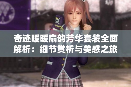 奇迹暖暖扇韵芳华套装全面解析：细节赏析与美感之旅