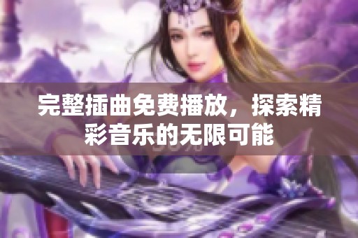 完整插曲免费播放，探索精彩音乐的无限可能