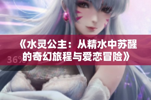 《水灵公主：从精水中苏醒的奇幻旅程与爱恋冒险》