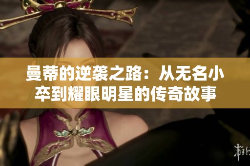 曼蒂的逆袭之路：从无名小卒到耀眼明星的传奇故事
