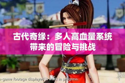 古代奇缘：多人高血量系统带来的冒险与挑战