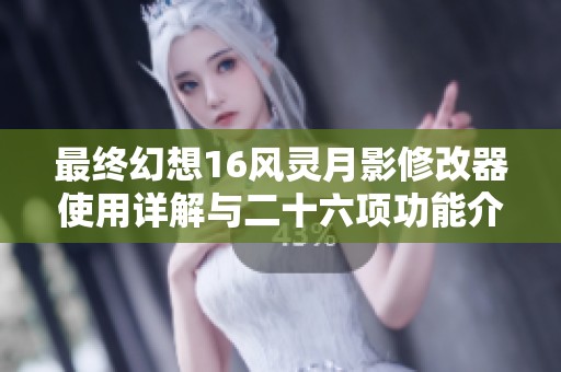 最终幻想16风灵月影修改器使用详解与二十六项功能介绍