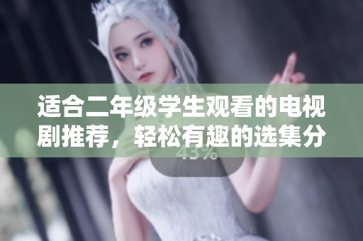 适合二年级学生观看的电视剧推荐，轻松有趣的选集分享
