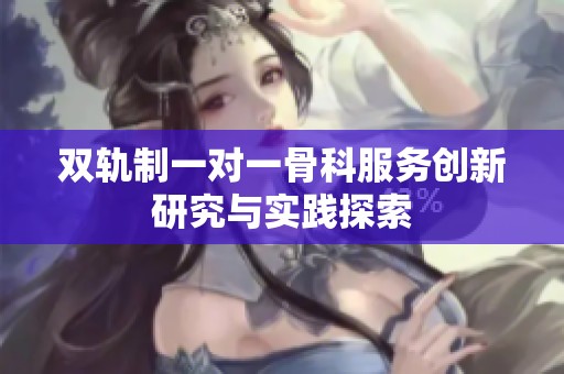 双轨制一对一骨科服务创新研究与实践探索