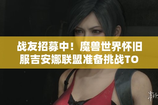 战友招募中！魔兽世界怀旧服吉安娜联盟准备挑战TOC副本
