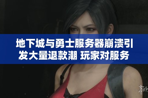 地下城与勇士服务器崩溃引发大量退款潮 玩家对服务质量表示愤怒