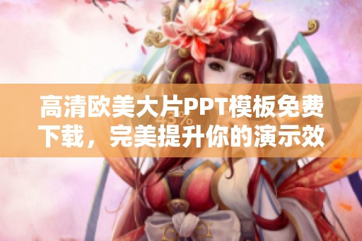 高清欧美大片PPT模板免费下载，完美提升你的演示效果