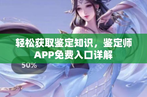 轻松获取鉴定知识，鉴定师APP免费入口详解