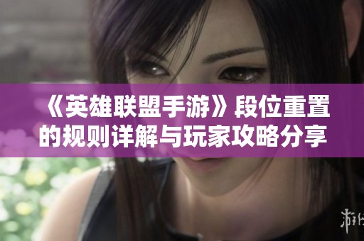 《英雄联盟手游》段位重置的规则详解与玩家攻略分享