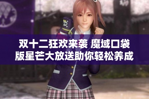 双十二狂欢来袭 魔域口袋版星芒大放送助你轻松养成神火