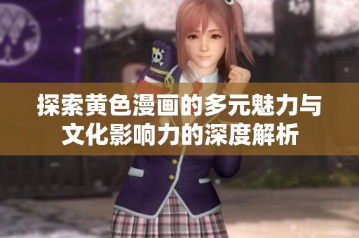 探索黄色漫画的多元魅力与文化影响力的深度解析