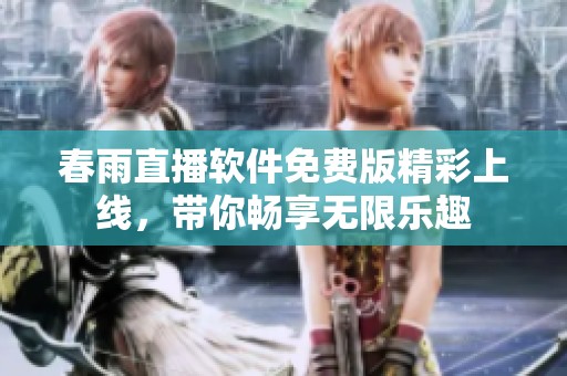 春雨直播软件免费版精彩上线，带你畅享无限乐趣