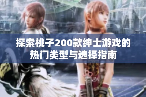 探索桃子200款绅士游戏的热门类型与选择指南