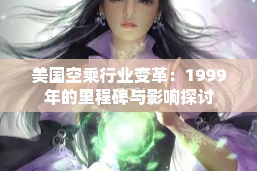 美国空乘行业变革：1999年的里程碑与影响探讨