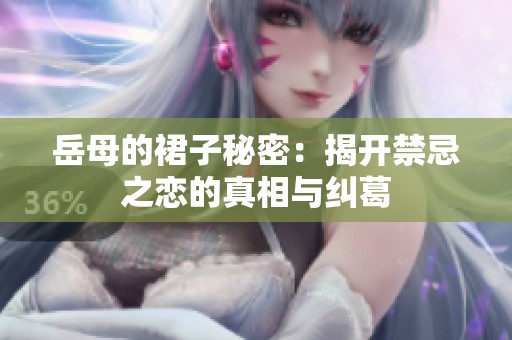 岳母的裙子秘密：揭开禁忌之恋的真相与纠葛