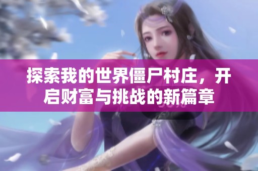 探索我的世界僵尸村庄，开启财富与挑战的新篇章