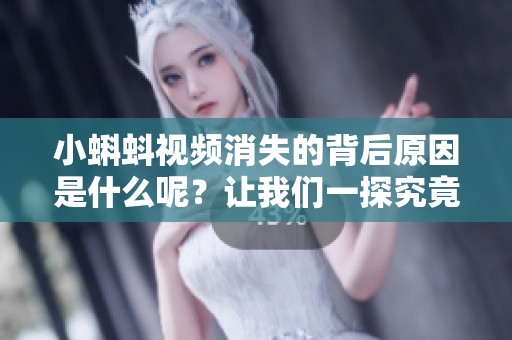 小蝌蚪视频消失的背后原因是什么呢？让我们一探究竟！