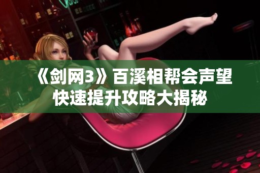 《剑网3》百溪相帮会声望快速提升攻略大揭秘