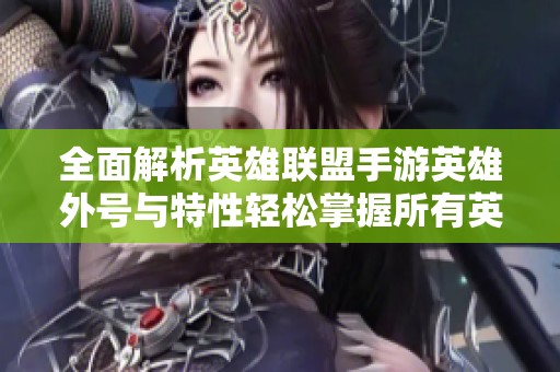 全面解析英雄联盟手游英雄外号与特性轻松掌握所有英雄信息