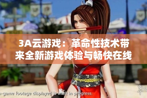 3A云游戏：革命性技术带来全新游戏体验与畅快在线畅玩方式