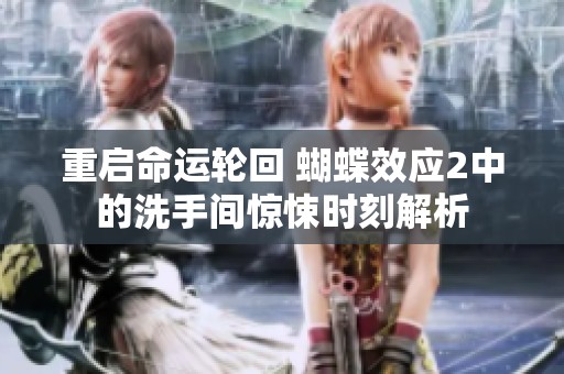 重启命运轮回 蝴蝶效应2中的洗手间惊悚时刻解析