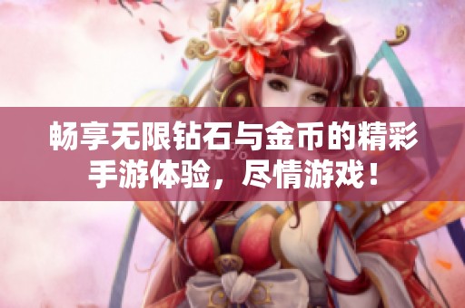 畅享无限钻石与金币的精彩手游体验，尽情游戏！