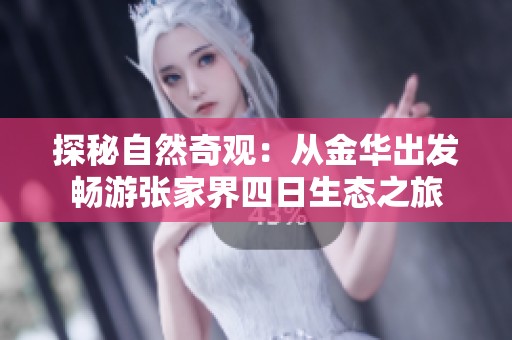 探秘自然奇观：从金华出发畅游张家界四日生态之旅