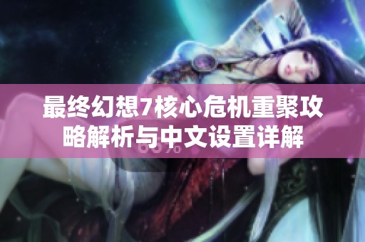 最终幻想7核心危机重聚攻略解析与中文设置详解