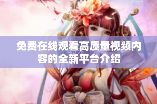 免费在线观看高质量视频内容的全新平台介绍
