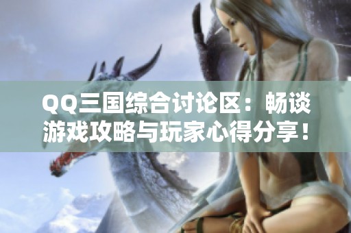 QQ三国综合讨论区：畅谈游戏攻略与玩家心得分享！