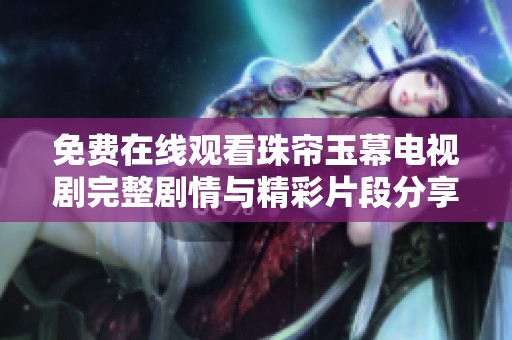 免费在线观看珠帘玉幕电视剧完整剧情与精彩片段分享