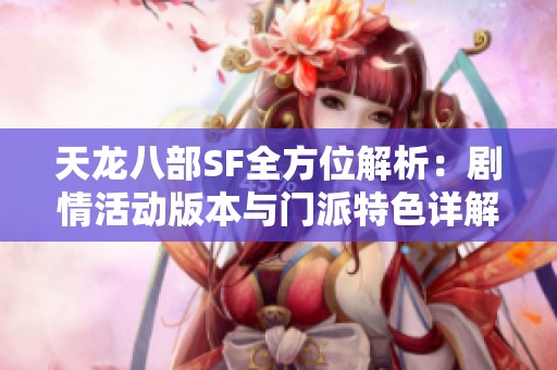 天龙八部SF全方位解析：剧情活动版本与门派特色详解