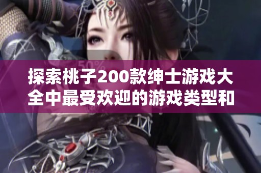探索桃子200款绅士游戏大全中最受欢迎的游戏类型和特色