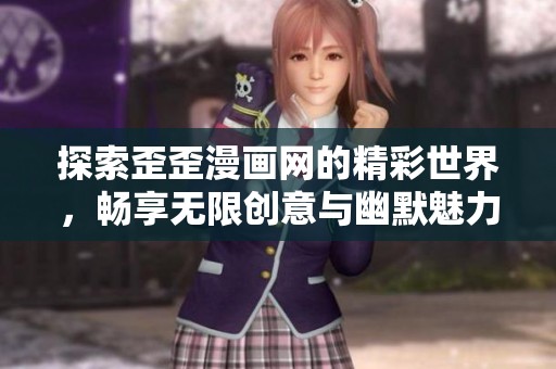 探索歪歪漫画网的精彩世界，畅享无限创意与幽默魅力