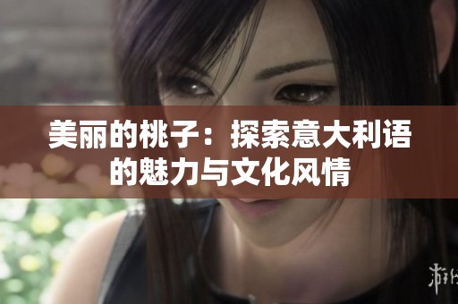美丽的桃子：探索意大利语的魅力与文化风情