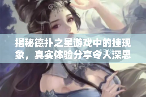 揭秘德扑之星游戏中的挂现象，真实体验分享令人深思